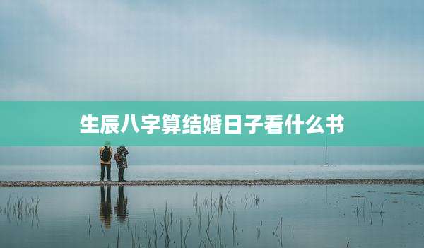 生辰八字算结婚日子看什么书