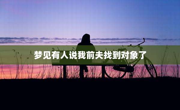 梦见有人说我前夫找到对象了