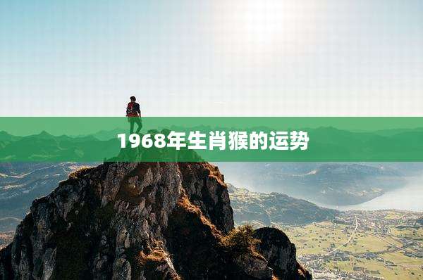 1968年生肖猴的运势