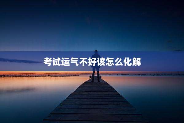 考试运气不好该怎么化解