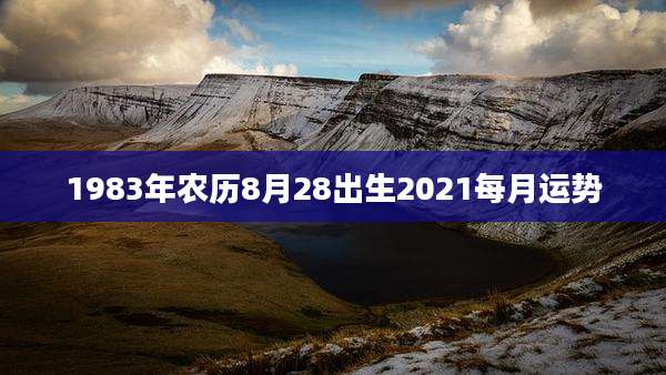 1983年农历8月28出生2021每月运势