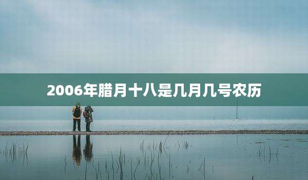 2006年腊月十八是几月几号农历