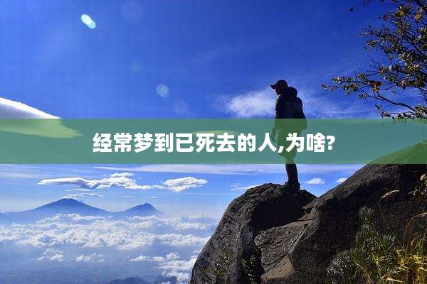 经常梦到已死去的人,为啥?