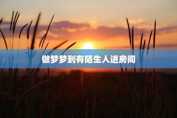 做梦梦到有陌生人进房间