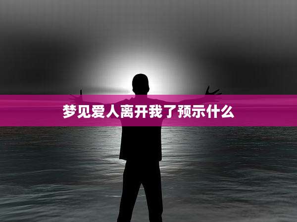 梦见爱人离开我了预示什么