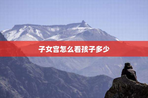 子女宫怎么看孩子多少