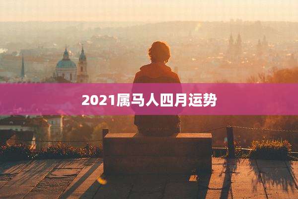 2021属马人四月运势