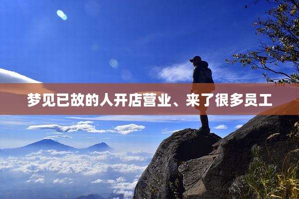 梦见已故的人开店营业、来了很多员工