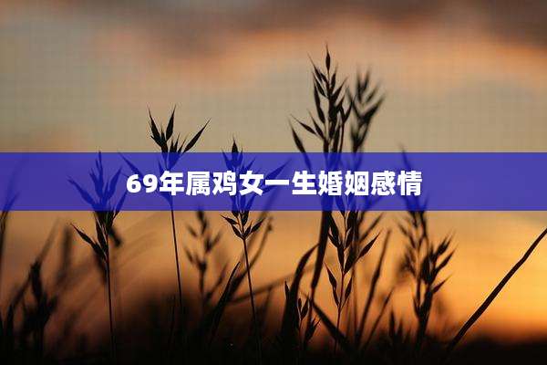 69年属鸡女一生婚姻感情