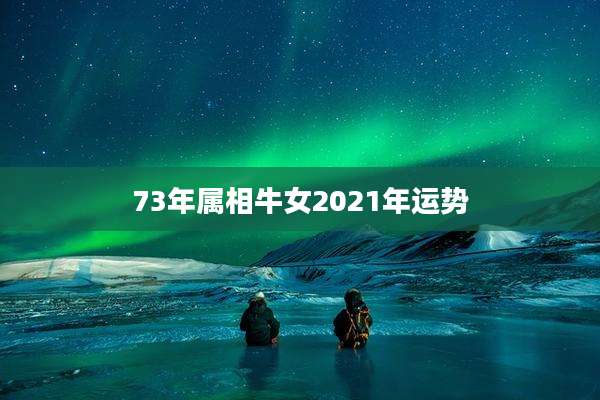 73年属相牛女2021年运势