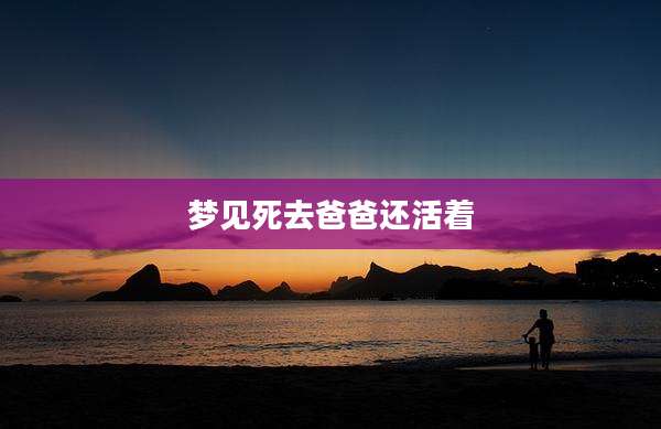 梦见死去爸爸还活着