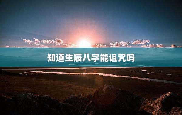 知道生辰八字能诅咒吗
