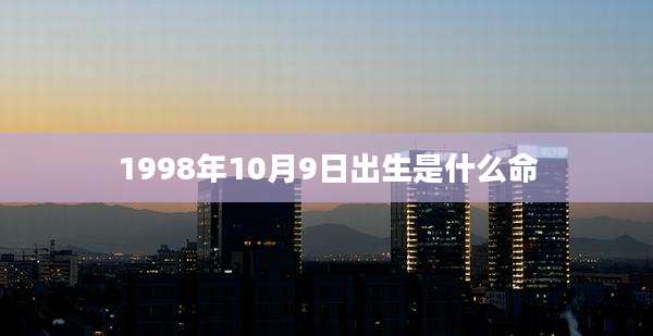 1998年10月9日出生是什么命