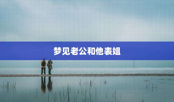 梦见老公和他表姐