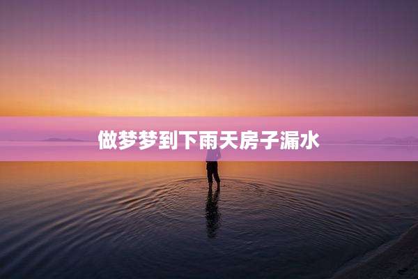 做梦梦到下雨天房子漏水