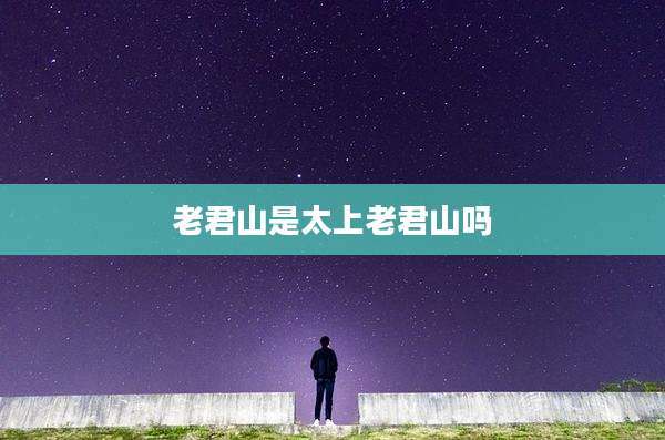 老君山是太上老君山吗