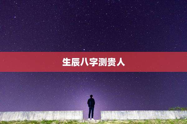 生辰八字测贵人