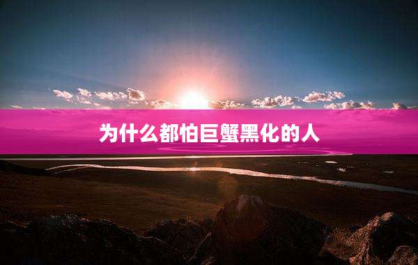 为什么都怕巨蟹黑化的人