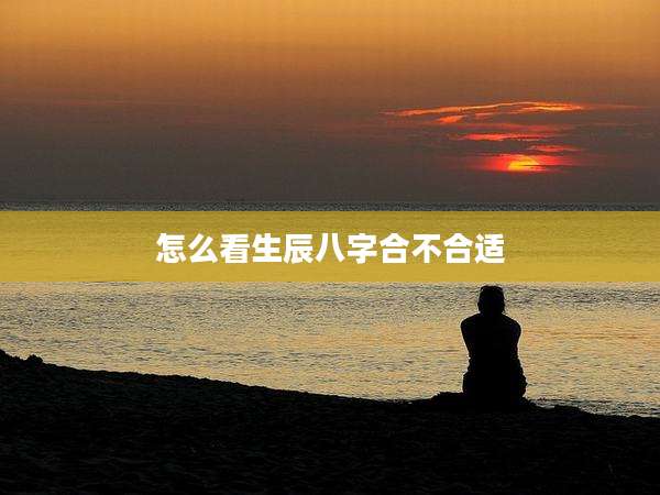 怎么看生辰八字合不合适