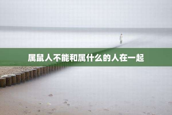 属鼠人不能和属什么的人在一起