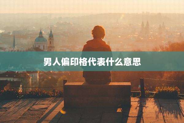男人偏印格代表什么意思