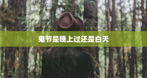 鬼节是晚上过还是白天