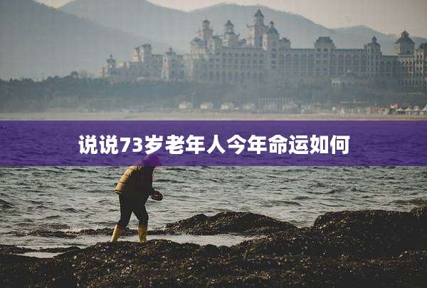 说说73岁老年人今年命运如何