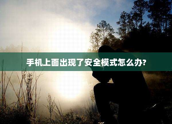 手机上面出现了安全模式怎么办?