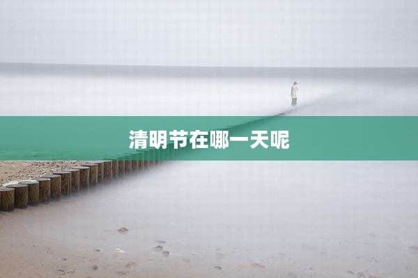 清明节在哪一天呢