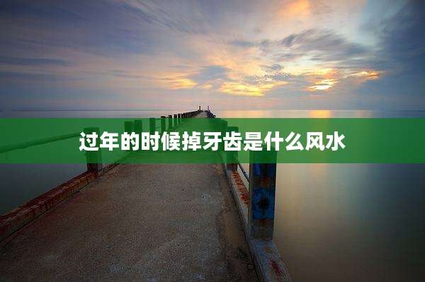 过年的时候掉牙齿是什么风水