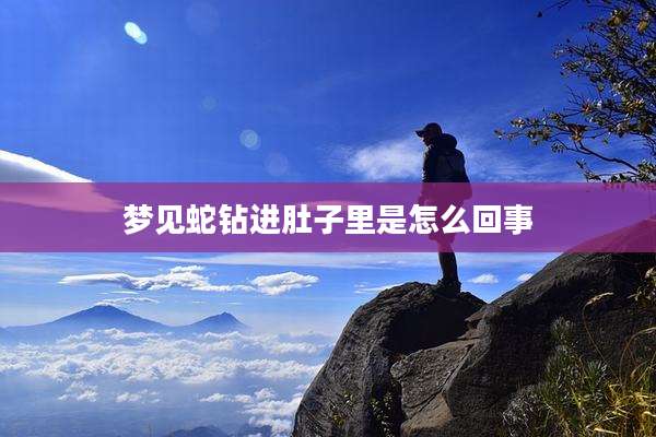 梦见蛇钻进肚子里是怎么回事
