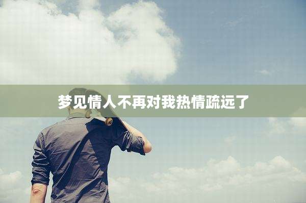 梦见情人不再对我热情疏远了