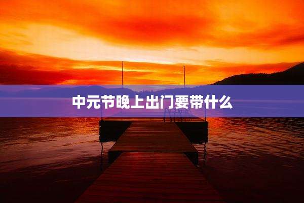 中元节晚上出门要带什么