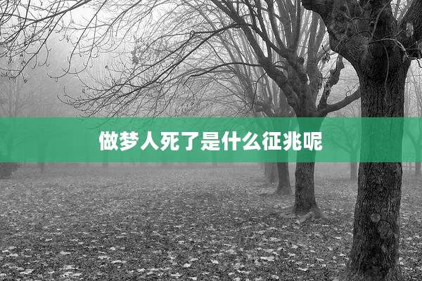 做梦人死了是什么征兆呢