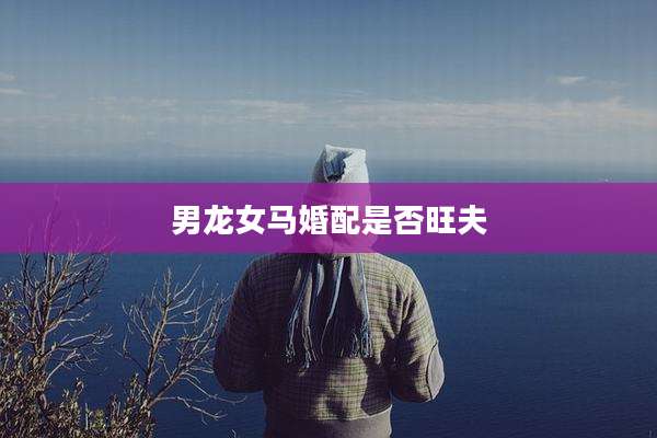 男龙女马婚配是否旺夫