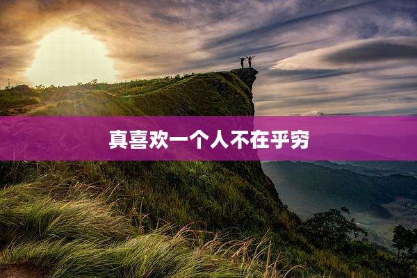 真喜欢一个人不在乎穷