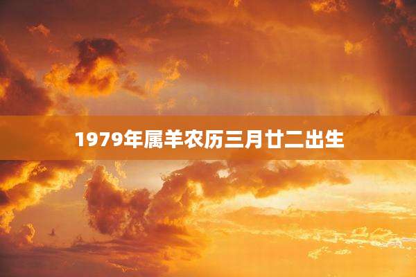 1979年属羊农历三月廿二出生