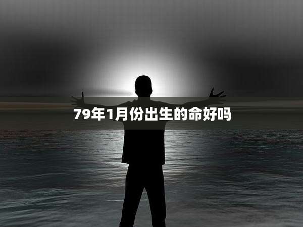 79年1月份出生的命好吗