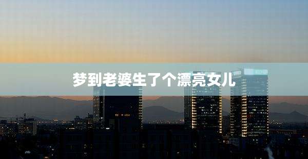 梦到老婆生了个漂亮女儿