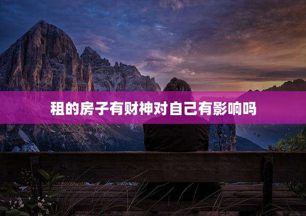 租的房子有财神对自己有影响吗