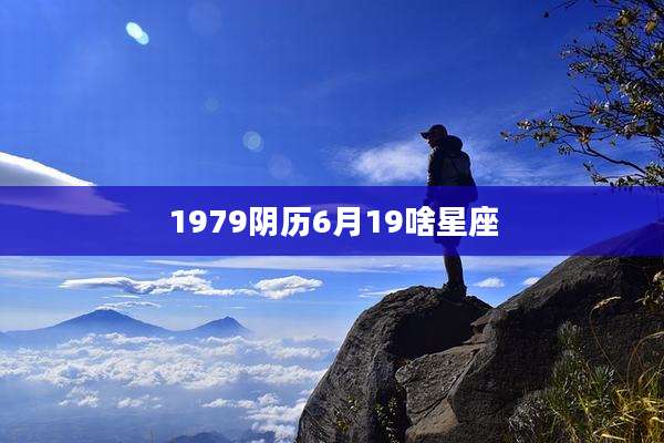 1979阴历6月19啥星座
