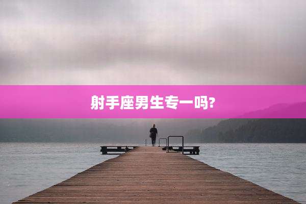 射手座男生专一吗?