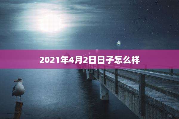 2021年4月2日日子怎么样