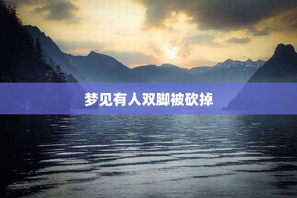 梦见有人双脚被砍掉