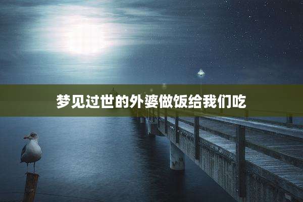 梦见过世的外婆做饭给我们吃