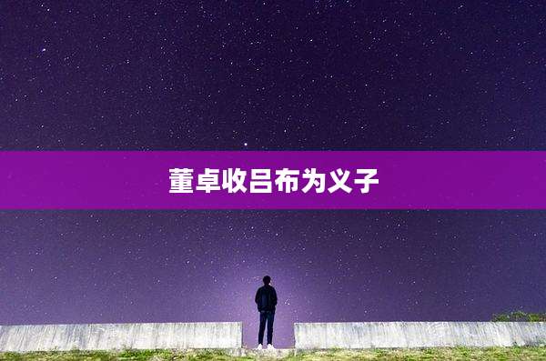 董卓收吕布为义子