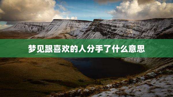 梦见跟喜欢的人分手了什么意思