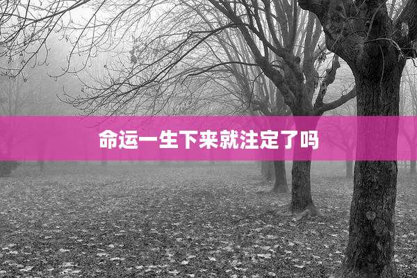 命运一生下来就注定了吗