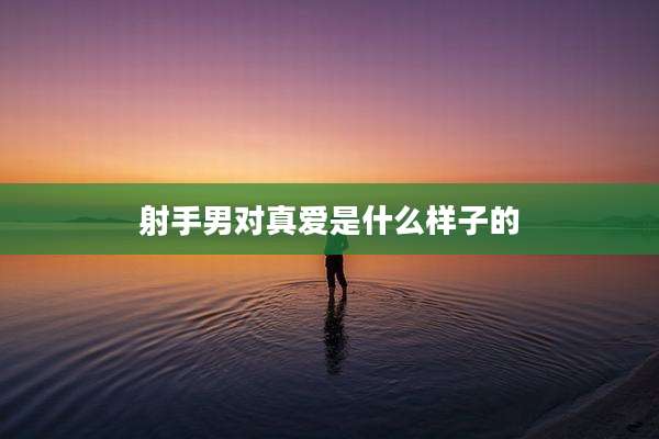 射手男对真爱是什么样子的