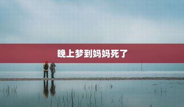 晚上梦到妈妈死了